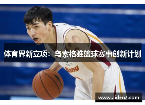 体育界新立项：乌索格雅篮球赛事创新计划
